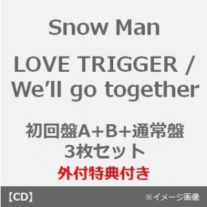 Snow Man／LOVE TRIGGER / We’ll go together（初回盤A+B+通常盤 3枚セット）（外付特典：内容未定）