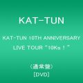 『KAT-TUN 10TH ANNIVERSARY LIVE TOUR “10Ks！”（通常盤）[DVD]』