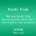 We are KinKi Kids Dome Concert 2016-2017 TSUYOSHI & YOU & KOICHI(初回盤) [Blu-ray]